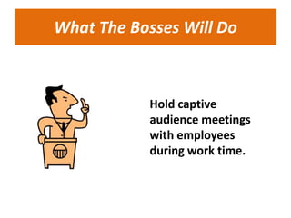 What The Bosses Will Do



            Hold captive
            audience meetings
            with employees
            during work time.
 
