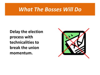 What The Bosses Will Do


Delay the election
process with
technicalities to
break the union
momentum.
 