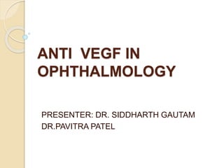ANTI VEGF IN
OPHTHALMOLOGY
PRESENTER: DR. SIDDHARTH GAUTAM
DR.PAVITRA PATEL
 