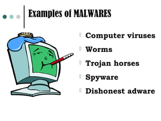 Examples of MALWARES

               Computer viruses
               Worms
               Trojan horses
               Spyware
               Dishonest adware
 