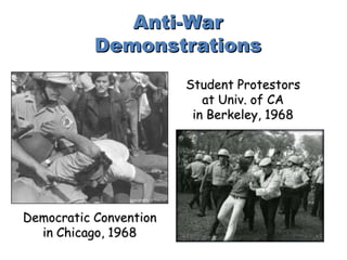 Democratic Convention
in Chicago, 1968
Student Protestors
at Univ. of CA
in Berkeley, 1968
Anti-War
Demonstrations
 