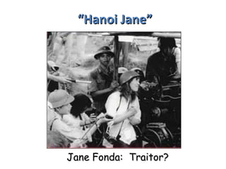 “Hanoi Jane”
Jane Fonda: Traitor?
 