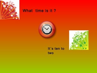 What  time is it ? It´s ten to two 
