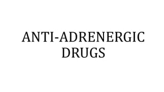 ANTI-ADRENERGIC
DRUGS
 