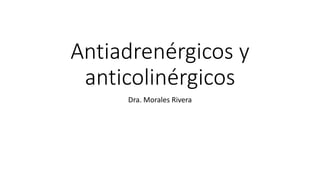 Antiadrenérgicos y
anticolinérgicos
Dra. Morales Rivera
 