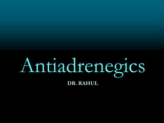 DR. RAHUL
Antiadrenegics
 