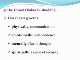  This chakra governs :
 physically: communication
 emotionally: independence
 mentally: fluent thought
 spiritually: a sense of security
3) The Throat Chakra (Vishuddha)
 
