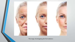 The magic of antiageing skin formulations -
 