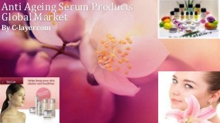 Anti Ageing Serum Products
Global Market
By C-layer.com
 