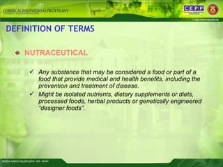 DEFINITION OF TERMS <ul><li>NUTRACEUTICAL </li></ul><ul><ul><li>Any substance that may be considered a food or part of a f...
