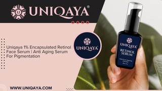 WWW.UNIQAYA.COM
Uniqaya 1% Encapsulated Retinol
Face Serum | Anti Aging Serum
For Pigmentation
 