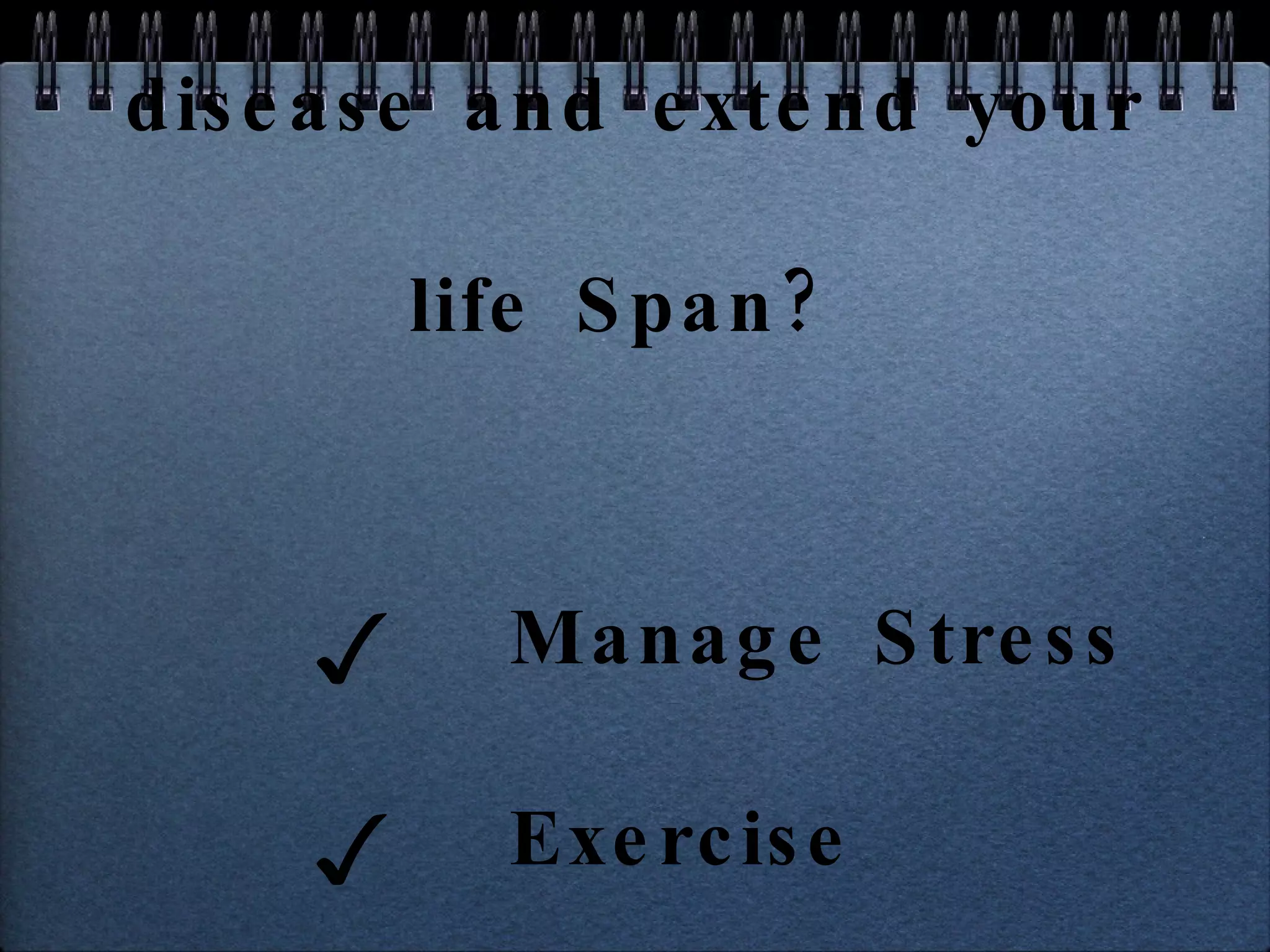 So what can  you  do to reduce your risk for disease and extend your life Span?  Manage Stress Exercise Meditation 