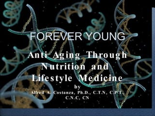 Anti Aging Through Nutrition and  Lifestyle Medicine by Alfred A. Costanza, Ph.D., C.T.N, C.P.T., C.N.C, CN FOREVER YOUNG 