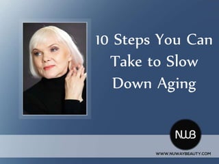 10 Steps You Can 
Take to Slow 
Down Aging 
 
