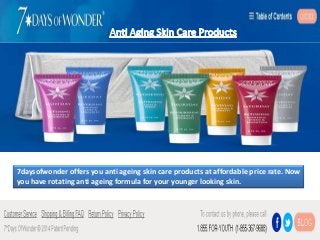 7daysofwonder offers you anti ageing skin care products at affordable price rate. Now
you have rotating anti ageing formula for your younger looking skin.
 