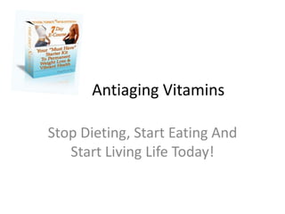 Antiaging Vitamins  Stop Dieting, Start Eating And Start Living Life Today! 