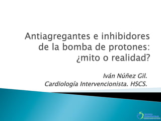 Iván Núñez Gil.
Cardiología Intervencionista. HSCS.
 