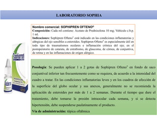 Nombre comercial: OFTOL
Composiciòn: Cada 100 ml de Oftol suspensión
oftálmica contiene: Loteprednol Etabonato 0.200 g.
Ex...