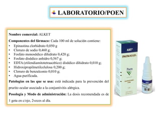 LABORATORIO/POEN
Nombre comercial: Claroftal
Componentes del fármaco: Cada 100 ml de solución
contiene:
• Cromoglicato de ...