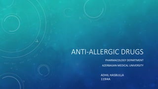 ANTI-ALLERGIC DRUGS
PHARMACOLOGY DEPARTMENT
AZERBAIJAN MEDICAL UNIVERSITY
ADHIL HASBULLA
119I4A
 