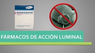 FÁRMACOS DE ACCIÓN LUMINAL
 