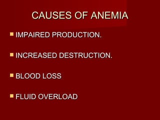 CCAAUUSSEESS OOFF AANNEEMMIIAA 
 IIMMPPAAIIRREEDD PPRROODDUUCCTTIIOONN.. 
 IINNCCRREEAASSEEDD DDEESSTTRRUUCCTTIIOONN.. 
 BBLLOOOODD LLOOSSSS 
 FFLLUUIIDD OOVVEERRLLOOAADD 
 