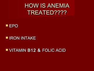 HHOOWW IISS AANNEEMMIIAA 
TTRREEAATTEEDD???????? 
 EEPPOO 
 IIRROONN IINNTTAAKKEE 
 VVIITTAAMMIINN BB1122 && FFOOLLIICC AACCIIDD 
 