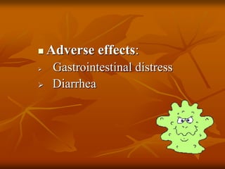  Adverse effects:
 Gastrointestinal distress
 Diarrhea
 