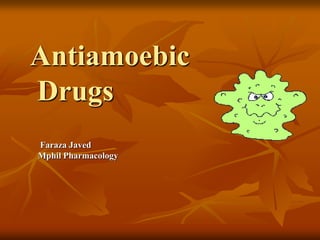 Antiamoebic
Drugs
Faraza Javed
Mphil Pharmacology
 