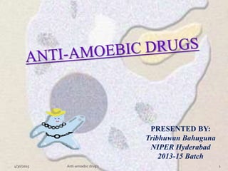 PRESENTED BY:
Tribhuwan Bahuguna
NIPER Hyderabad
2013-15 Batch
4/30/2015 1Anti-amoebic drug's
 