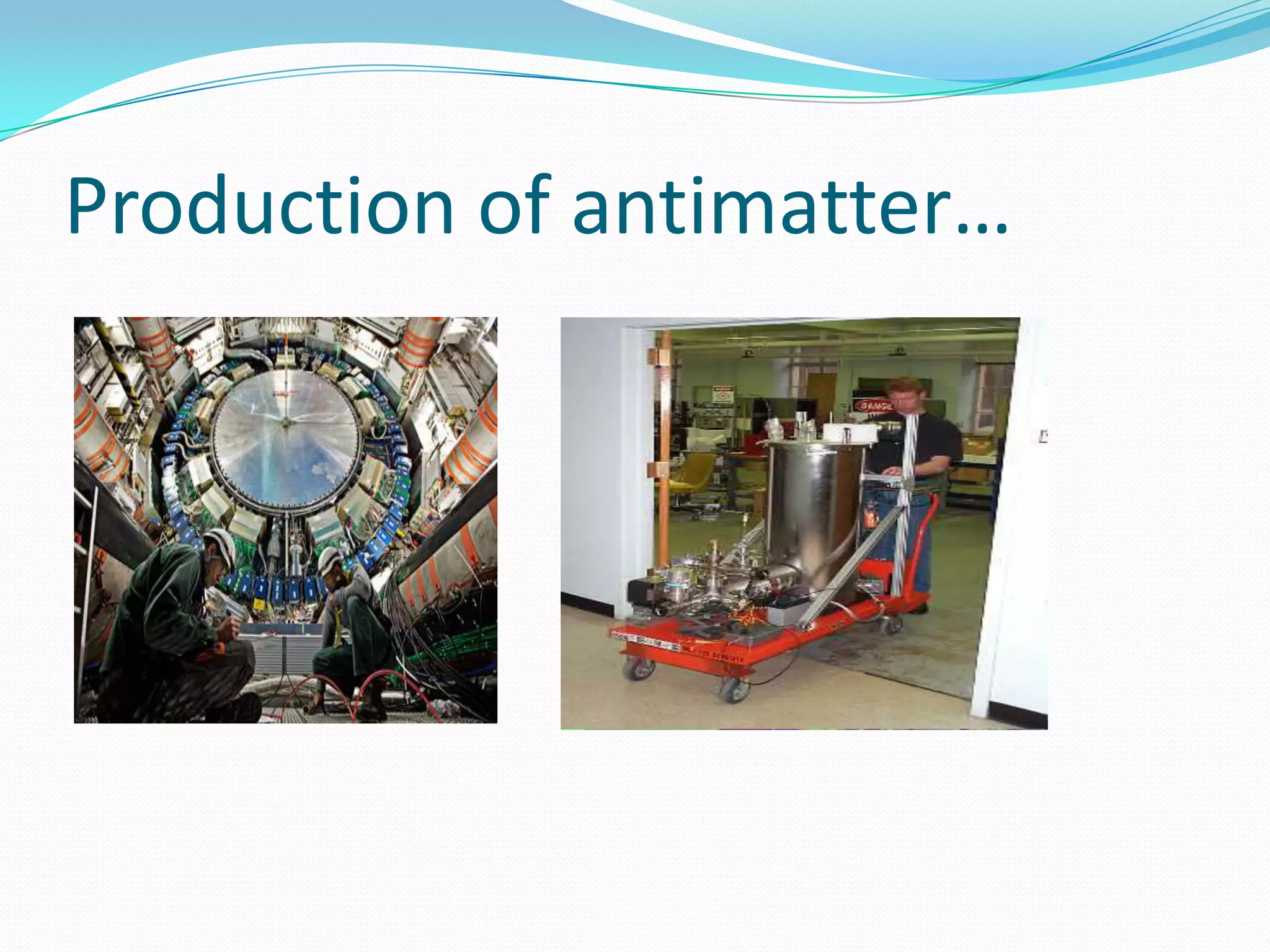 Production of antimatter…
 