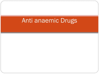 Anti anaemic Drugs
 