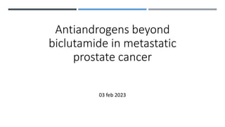 Antiandrogens beyond
biclutamide in metastatic
prostate cancer
03 feb 2023
 