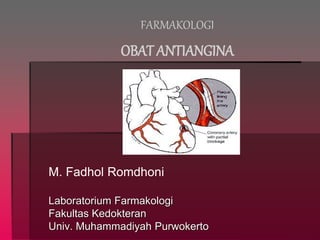 FARMAKOLOGI
OBAT ANTIANGINA
M. Fadhol Romdhoni
Laboratorium Farmakologi
Fakultas Kedokteran
Univ. Muhammadiyah Purwokerto
 