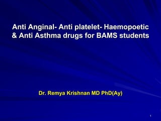 1
Anti Anginal- Anti platelet- Haemopoetic
& Anti Asthma drugs for BAMS students
Dr. Remya Krishnan MD PhD(Ay)
 