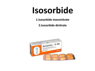 Isosorbide
1.Isosorbide mononitrate
2.Isosorbide dinitrate
 