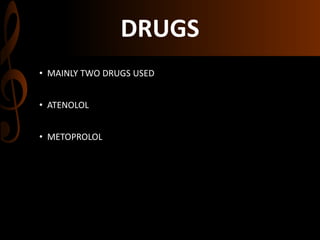 DRUGS
• MAINLY TWO DRUGS USED
• ATENOLOL
• METOPROLOL
 