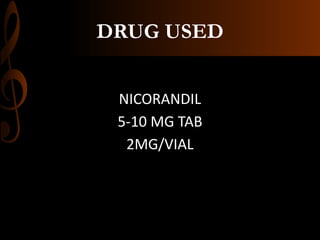 DRUG USED
NICORANDIL
5-10 MG TAB
2MG/VIAL
 