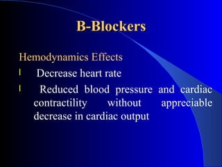 B-Blockers Hemodynamics Effects   Decrease heart rate Reduced blood pressure and cardiac contractility without appreciable decrease in cardiac output 