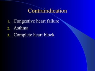 Contraindication Congestive heart failure Asthma Complete heart block 