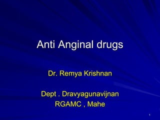1
Anti Anginal drugs
Dr. Remya Krishnan
Dept . Dravyagunavijnan
RGAMC , Mahe
 