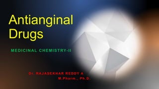 Antianginal
Drugs
MEDICINAL CHEMISTRY-II
D r. R A J A SEK H A R R ED D Y A
M.Pharm ., Ph.D.
 