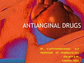 ANTIANGINAL DRUGS
DR. V.SATHYANARAYANAN M.D
PROFESSOR OF PHARMACOLOGY
SRM MCH & RC
CHENNAI, INDIA
 