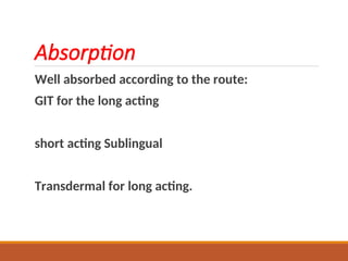 Absorption
Well absorbed according to the route:
GIT for the long acting
short acting Sublingual
Transdermal for long acting.
 