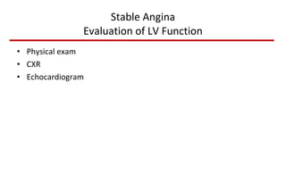 Stable Angina Evaluation of LV Function Physical exam CXR Echocardiogram 