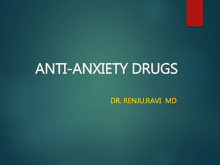 ANTI-ANXIETY DRUGS
DR. RENJU.RAVI MD
 
