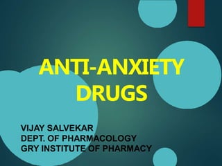 ANTI-ANXIETY
DRUGS
VIJAY SALVEKAR
DEPT. OF PHARMACOLOGY
GRY INSTITUTE OF PHARMACY
 