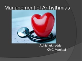Management of Arrhythmias
Abhishek reddy
KMC Manipal
 