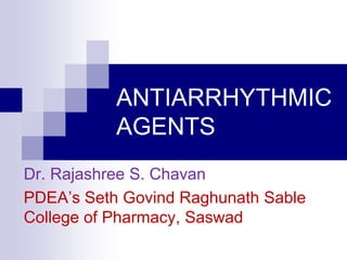 ANTIARRHYTHMIC
AGENTS
Dr. Rajashree S. Chavan
PDEA’s Seth Govind Raghunath Sable
College of Pharmacy, Saswad
 