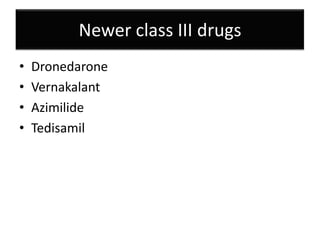 Newer class III drugs
• Dronedarone
• Vernakalant
• Azimilide
• Tedisamil
 